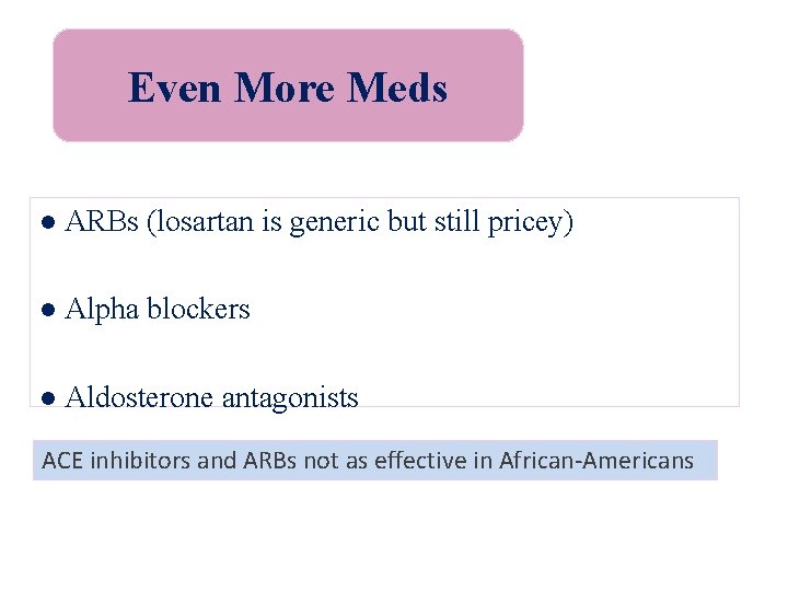 Even More Meds ● ARBs (losartan is generic but still pricey) ● Alpha blockers