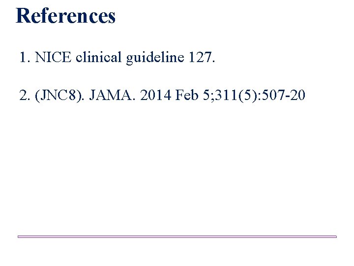 References 1. NICE clinical guideline 127. 2. (JNC 8). JAMA. 2014 Feb 5; 311(5):