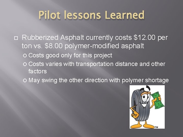 Pilot lessons Learned Rubberized Asphalt currently costs $12. 00 per ton vs. $8. 00