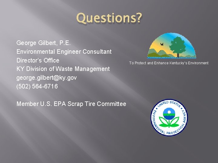 Questions? George Gilbert, P. E. Environmental Engineer Consultant Director’s Office KY Division of Waste