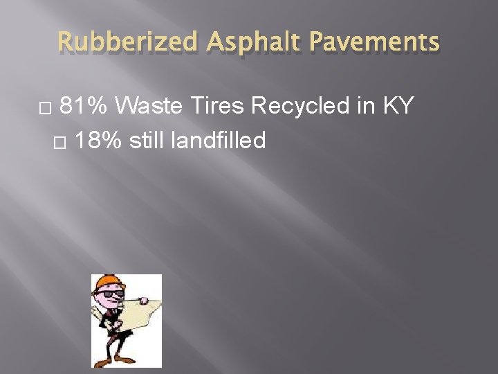Rubberized Asphalt Pavements 81% Waste Tires Recycled in KY � 18% still landfilled �