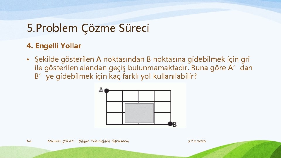 5. Problem Çözme Süreci 4. Engelli Yollar • Şekilde gösterilen A noktasından B noktasına