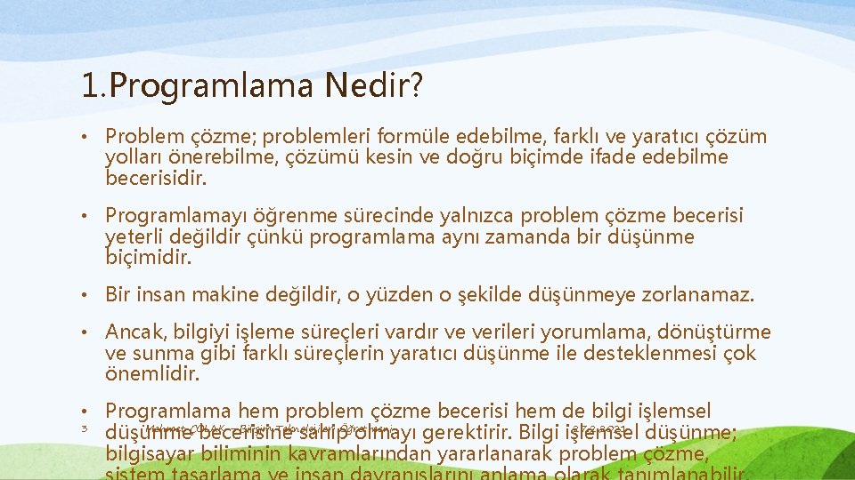 1. Programlama Nedir? • Problem çözme; problemleri formüle edebilme, farklı ve yaratıcı çözüm yolları