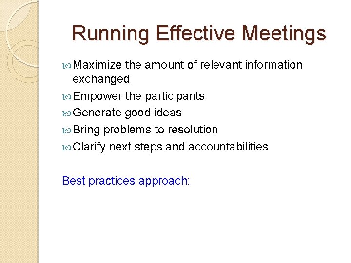 Running Effective Meetings Maximize the amount of relevant information exchanged Empower the participants Generate
