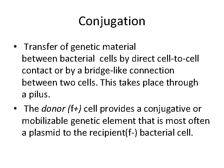 Conjugation • Transfer of genetic material between bacterial cells by direct cell-to-cell contact or