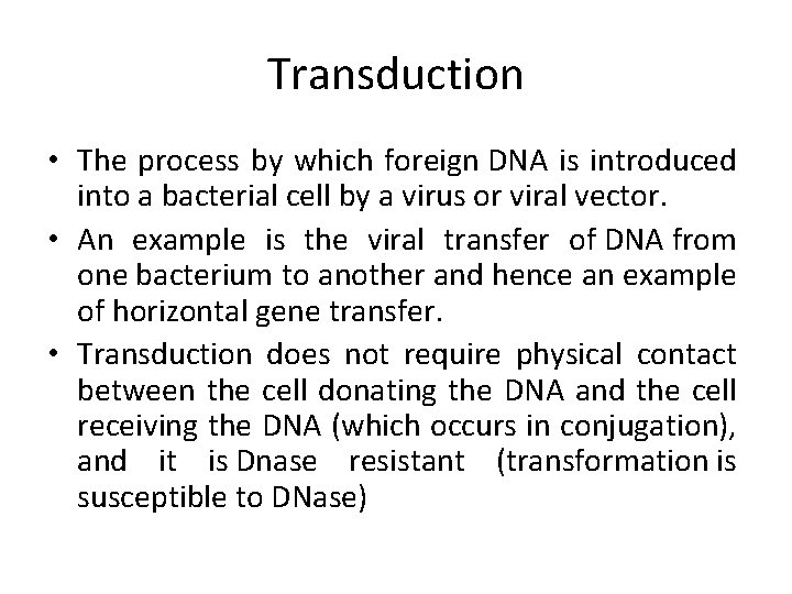Transduction • The process by which foreign DNA is introduced into a bacterial cell