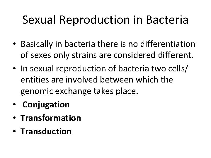 Sexual Reproduction in Bacteria • Basically in bacteria there is no differentiation of sexes