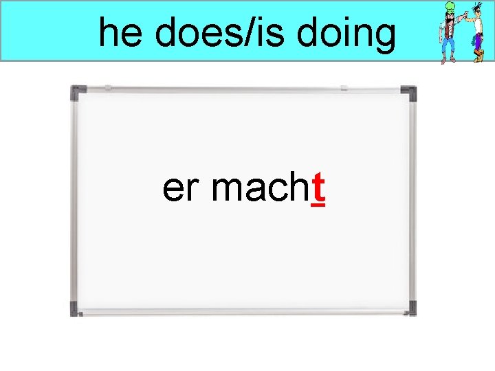 he does/is doing er macht 