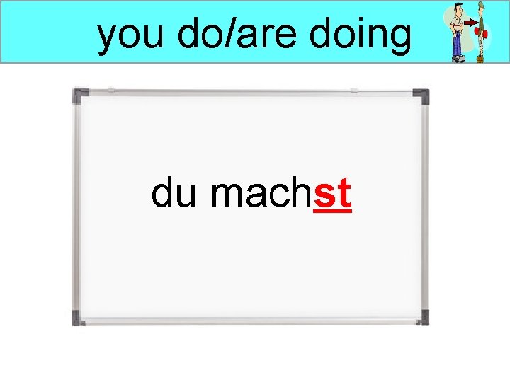 you do/are doing du machst 