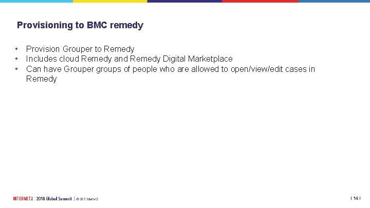 Provisioning to BMC remedy • • • Provision Grouper to Remedy Includes cloud Remedy