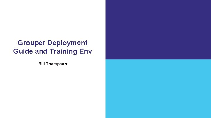 Grouper Deployment Guide and Training Env Bill Thompson 