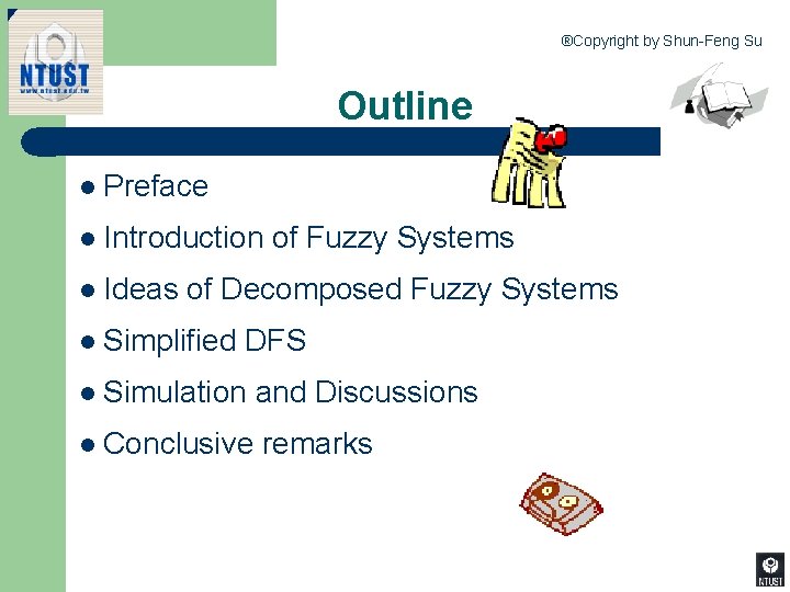 ®Copyright by Shun-Feng Su Outline l Preface l Introduction l Ideas of Fuzzy Systems