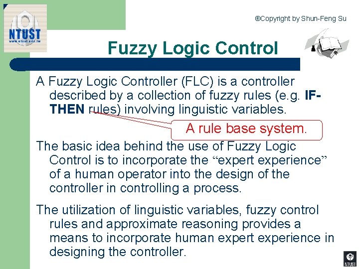 ®Copyright by Shun-Feng Su Fuzzy Logic Control A Fuzzy Logic Controller (FLC) is a