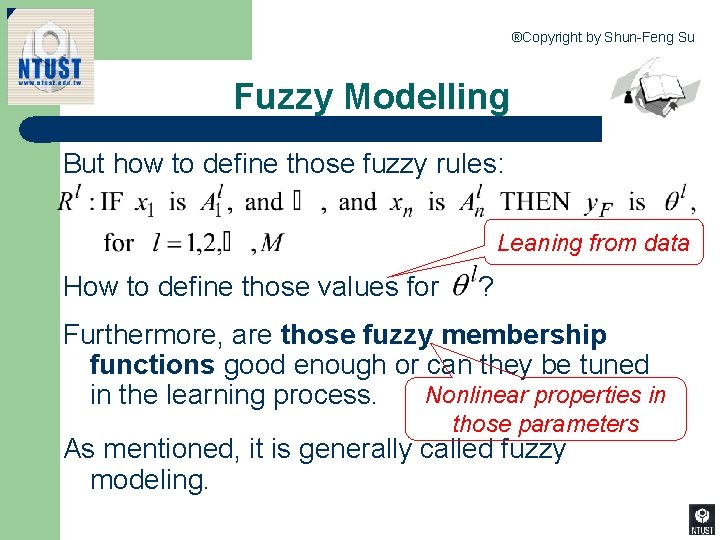 ®Copyright by Shun-Feng Su Fuzzy Modelling But how to define those fuzzy rules: Leaning