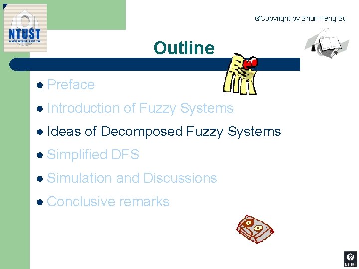 ®Copyright by Shun-Feng Su Outline l Preface l Introduction l Ideas of Fuzzy Systems