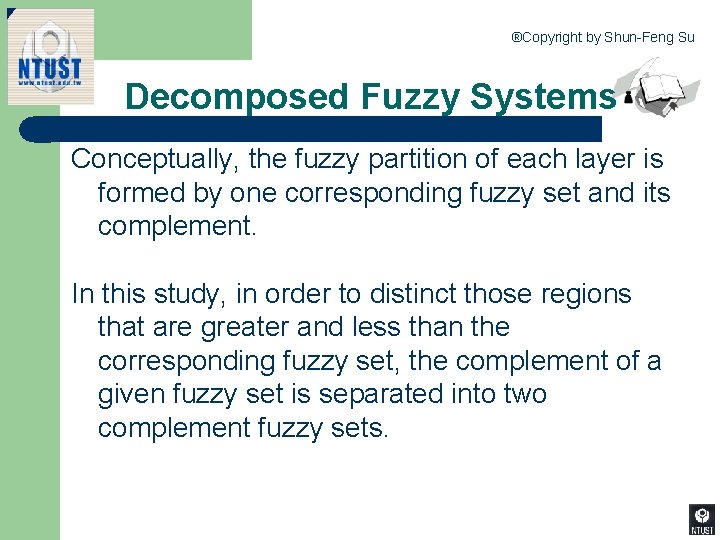 ®Copyright by Shun-Feng Su Decomposed Fuzzy Systems Conceptually, the fuzzy partition of each layer