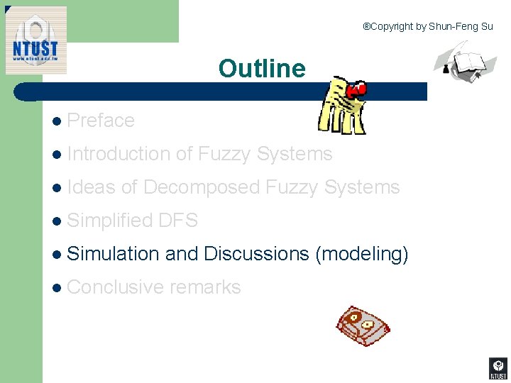 ®Copyright by Shun-Feng Su Outline l Preface l Introduction l Ideas of Fuzzy Systems