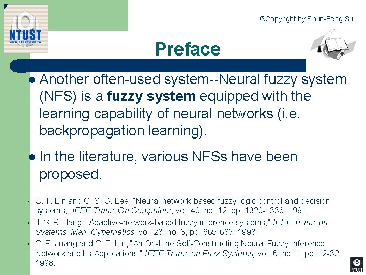 ®Copyright by Shun-Feng Su Preface l Another often-used system--Neural fuzzy system (NFS) is a
