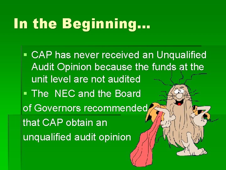 In the Beginning… § CAP has never received an Unqualified Audit Opinion because the