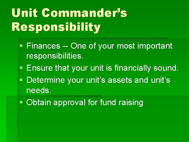 Unit Commander’s Responsibility § Finances -- One of your most important responsibilities. § Ensure