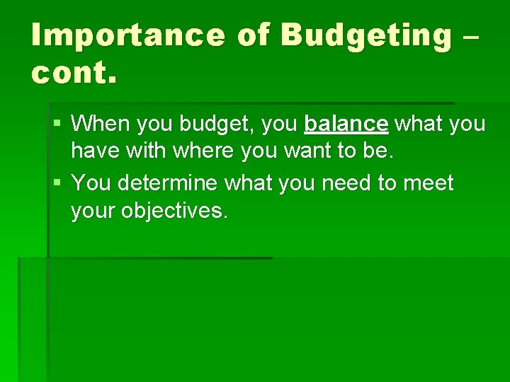 Importance of Budgeting – cont. § When you budget, you balance what you have