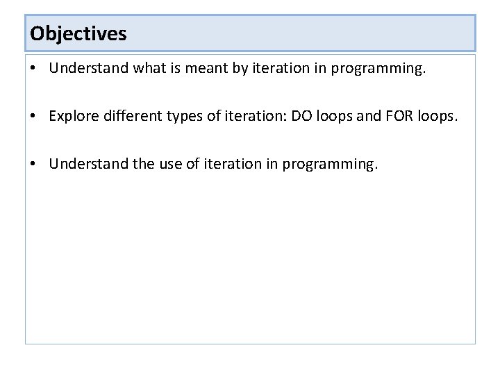 Objectives • Understand what is meant by iteration in programming. • Explore different types