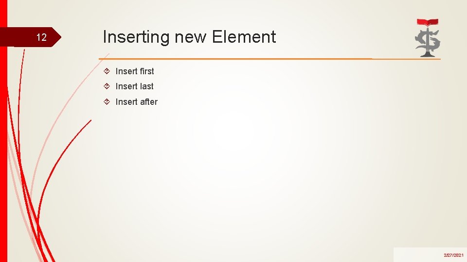 12 Inserting new Element Insert first Insert last Insert after 2/27/2021 