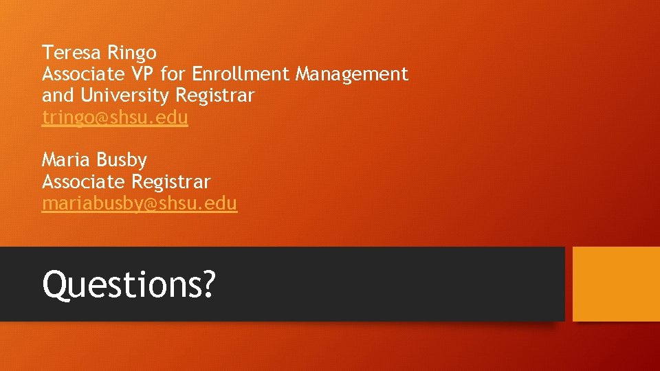 Teresa Ringo Associate VP for Enrollment Management and University Registrar tringo@shsu. edu Maria Busby