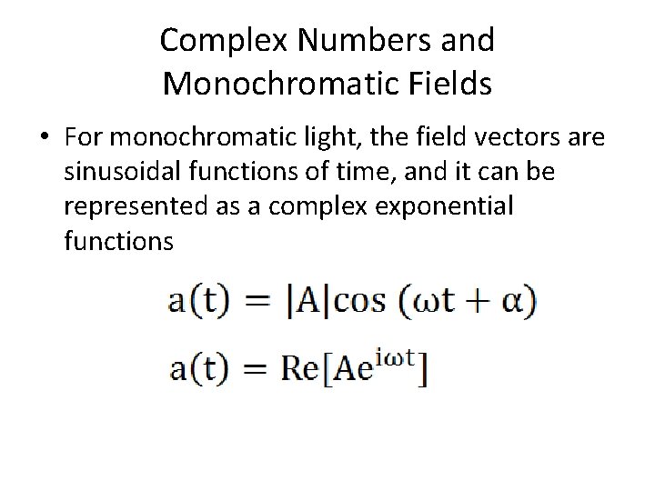 Complex Numbers and Monochromatic Fields • For monochromatic light, the field vectors are sinusoidal