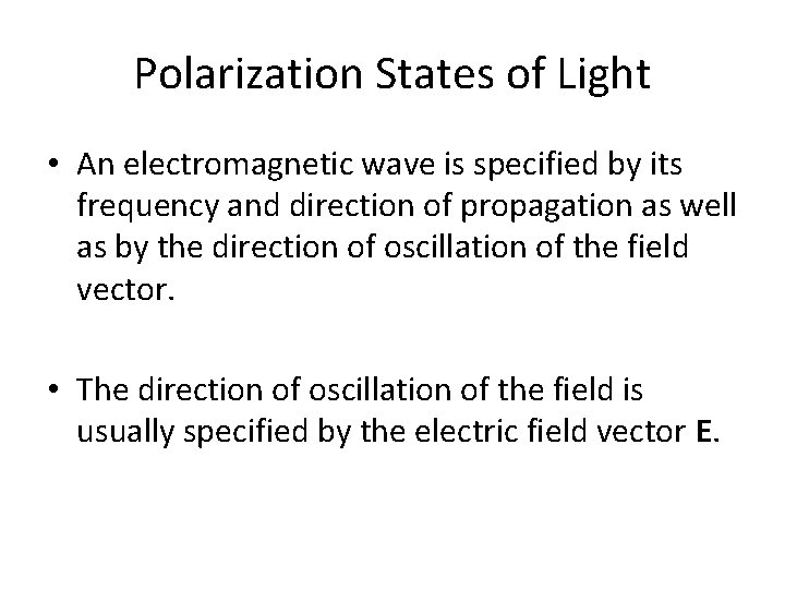 Polarization States of Light • An electromagnetic wave is specified by its frequency and