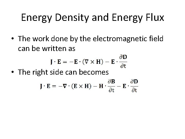 Energy Density and Energy Flux • The work done by the electromagnetic field can