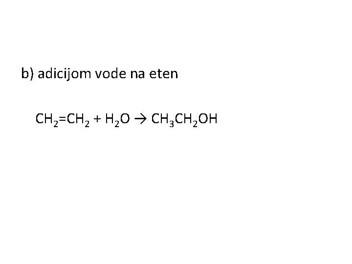 b) adicijom vode na eten CH 2=CH 2 + H 2 O → CH