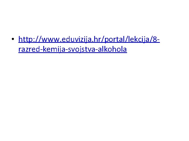  • http: //www. eduvizija. hr/portal/lekcija/8 razred-kemija-svojstva-alkohola 