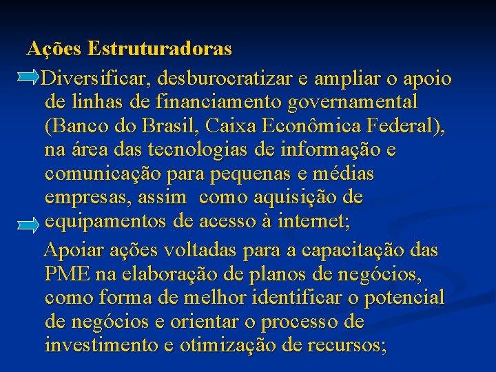 Ações Estruturadoras Diversificar, desburocratizar e ampliar o apoio de linhas de financiamento governamental (Banco