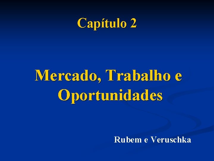 Capítulo 2 Mercado, Trabalho e Oportunidades Rubem e Veruschka 