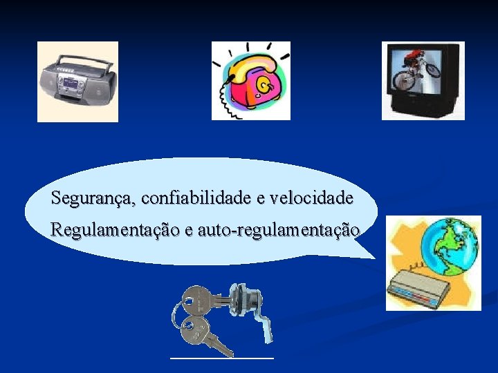 Segurança, confiabilidade e velocidade Regulamentação e auto-regulamentação 