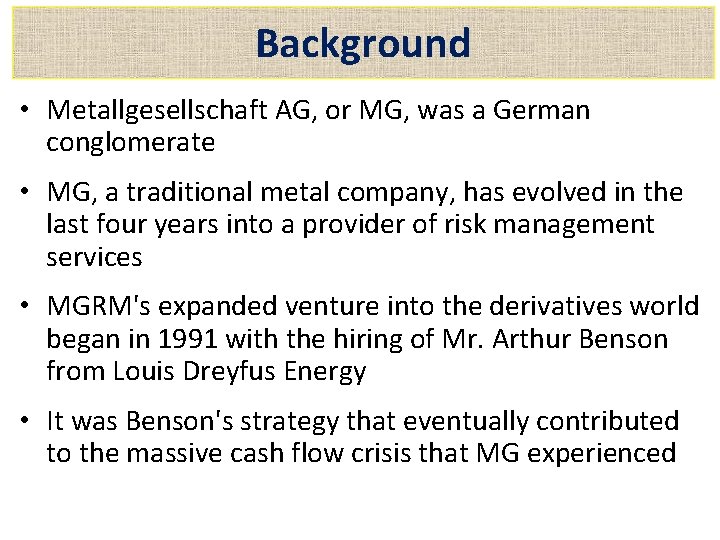 Background • Metallgesellschaft AG, or MG, was a German conglomerate • MG, a traditional