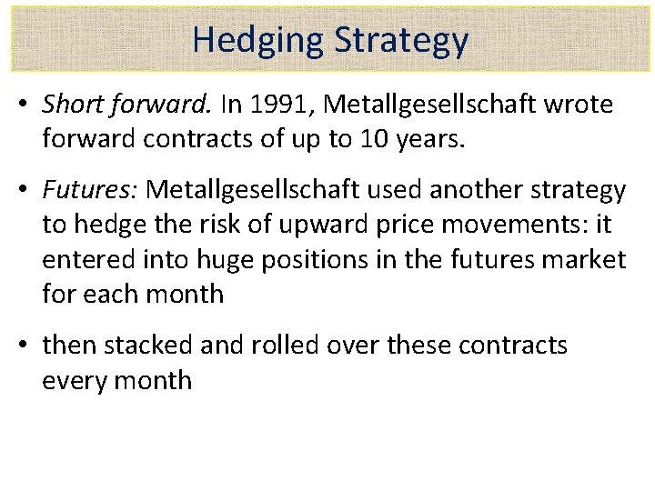 Hedging Strategy • Short forward. In 1991, Metallgesellschaft wrote forward contracts of up to
