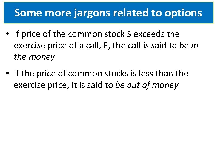 Some more jargons related to options • If price of the common stock S