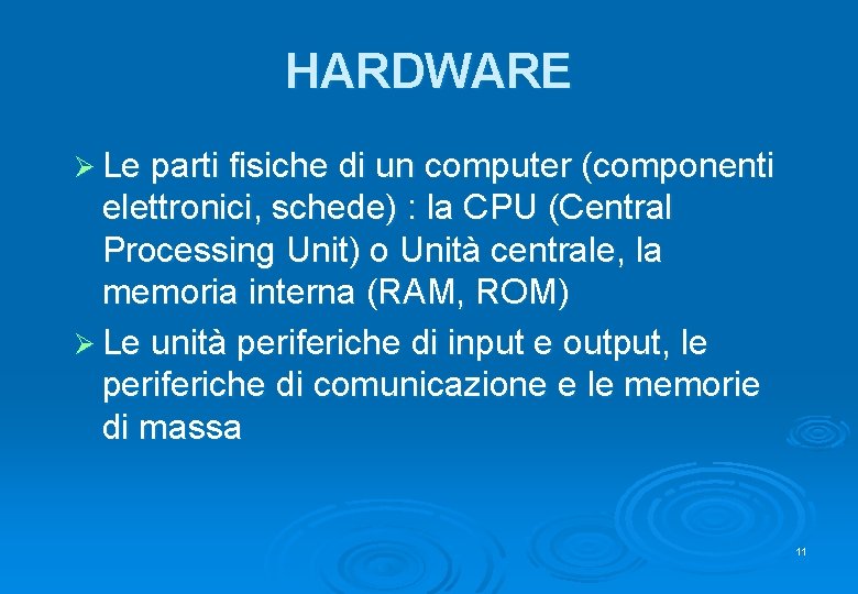 HARDWARE Ø Le parti fisiche di un computer (componenti elettronici, schede) : la CPU
