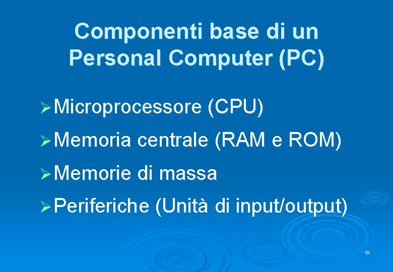 Componenti base di un Personal Computer (PC) Ø Microprocessore (CPU) Ø Memoria centrale (RAM