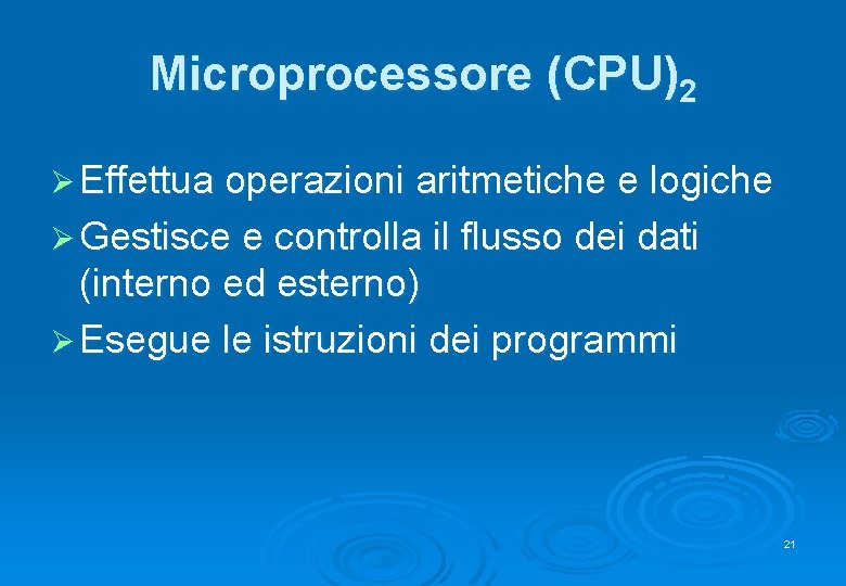 Microprocessore (CPU)2 Ø Effettua operazioni aritmetiche e logiche Ø Gestisce e controlla il flusso