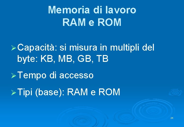 Memoria di lavoro RAM e ROM Ø Capacità: si misura in multipli del byte: