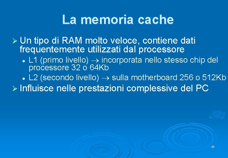 La memoria cache Ø Un tipo di RAM molto veloce, contiene dati frequentemente utilizzati