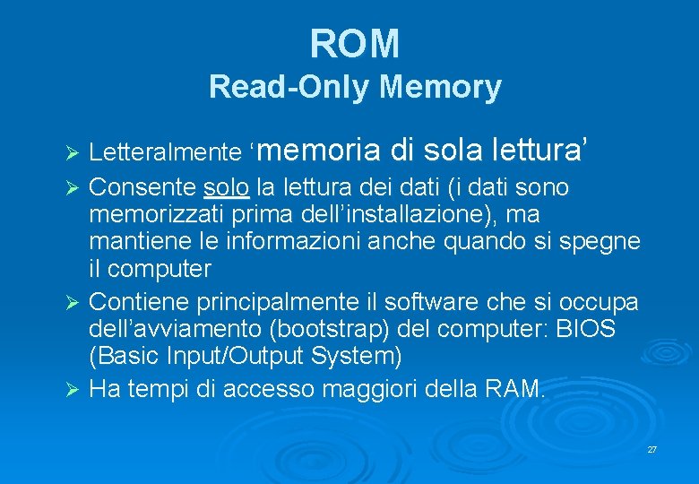 ROM Read-Only Memory Letteralmente ‘memoria di sola lettura’ Ø Consente solo la lettura dei