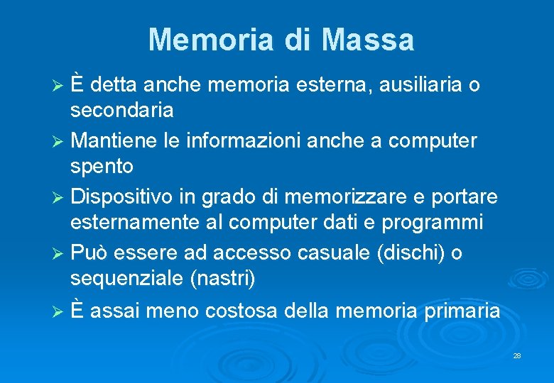 Memoria di Massa Ø È detta anche memoria esterna, ausiliaria o secondaria Ø Mantiene