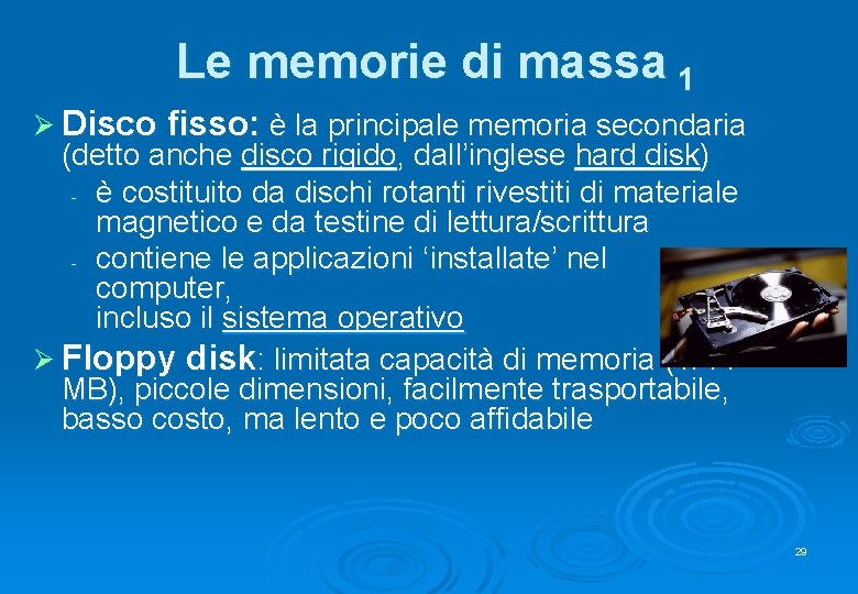 Le memorie di massa 1 Ø Disco fisso: è la principale memoria secondaria (detto