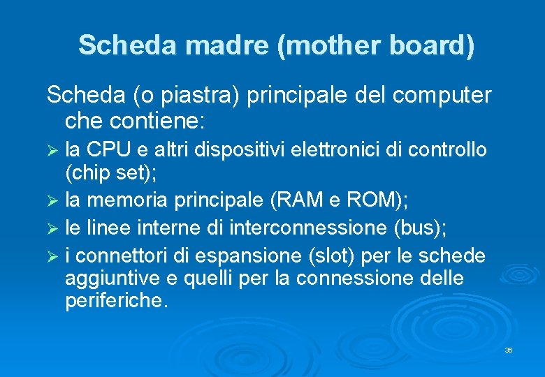 Scheda madre (mother board) Scheda (o piastra) principale del computer che contiene: Ø la