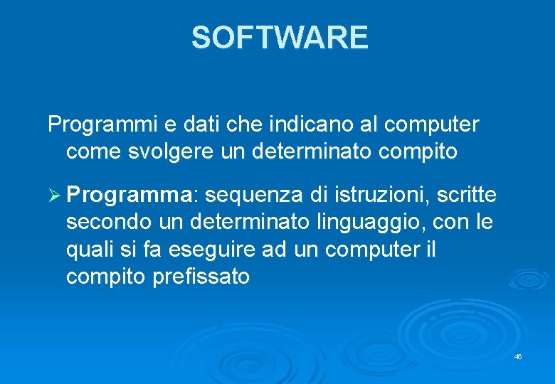 SOFTWARE Programmi e dati che indicano al computer come svolgere un determinato compito Ø