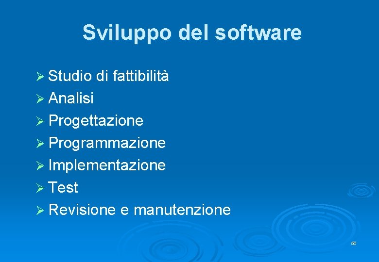 Sviluppo del software Ø Studio di fattibilità Ø Analisi Ø Progettazione Ø Programmazione Ø